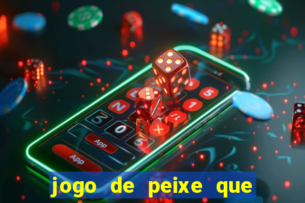 jogo de peixe que ganha dinheiro